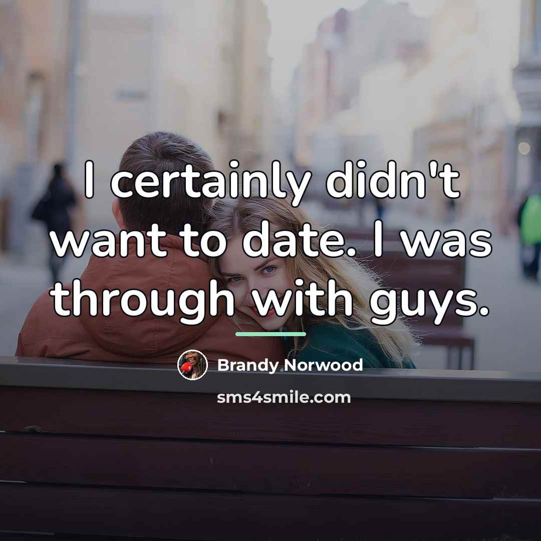 “I certainly didn't want to date. I was through with…” quote by Brandy Norwood