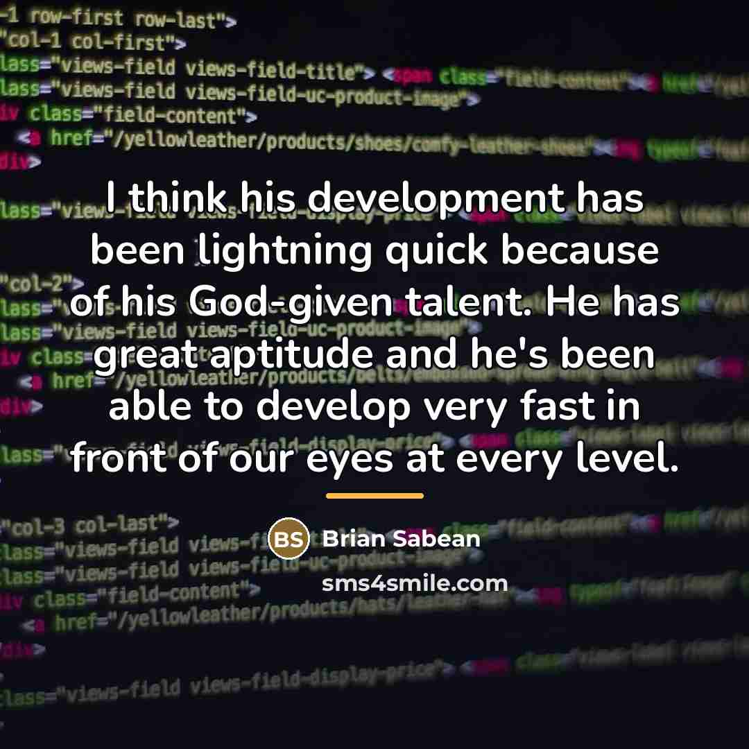 “I think his development has been lightning quick because of…” quote by Brian Sabean