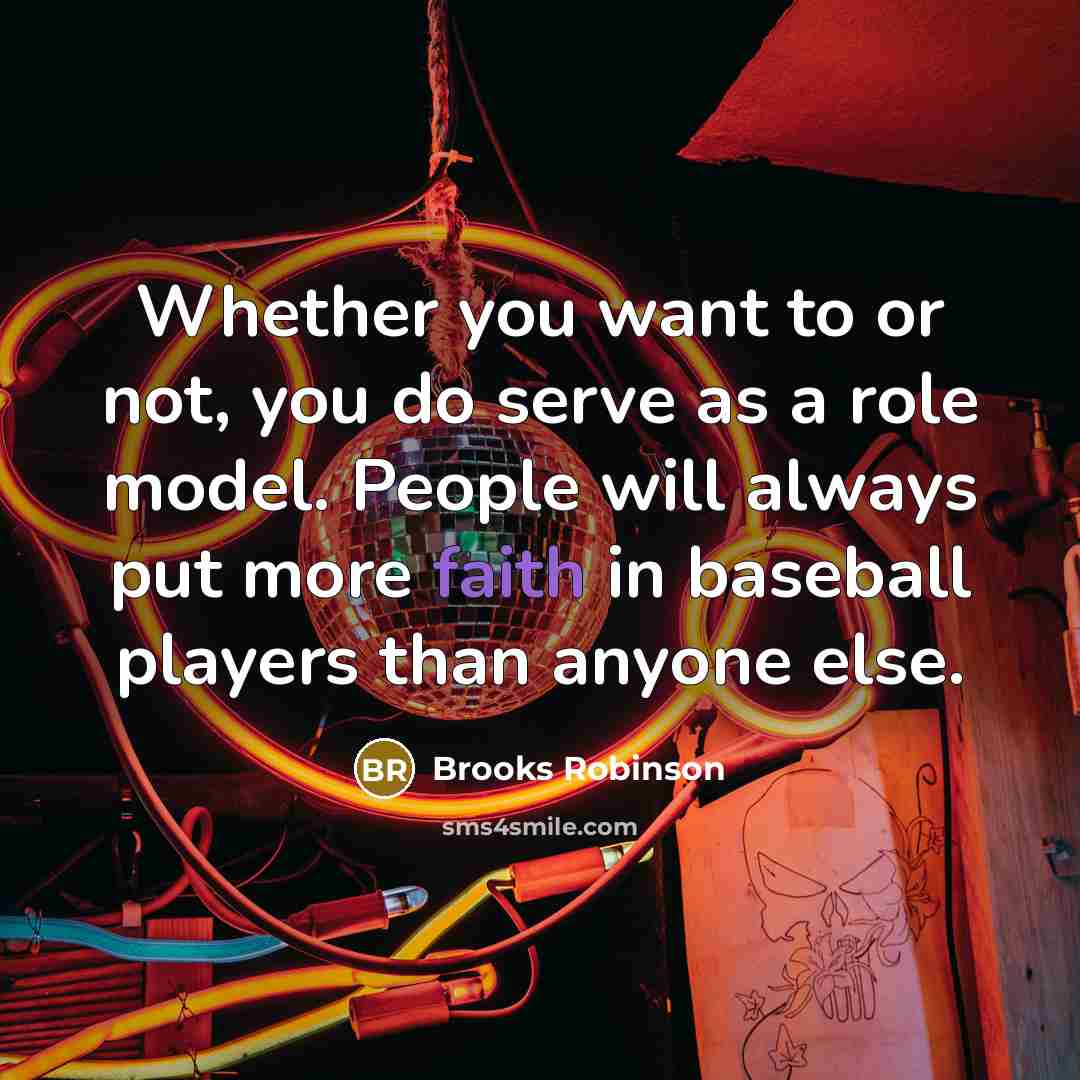 “Whether you want to or not, you do serve as…” quote by Brooks Robinson