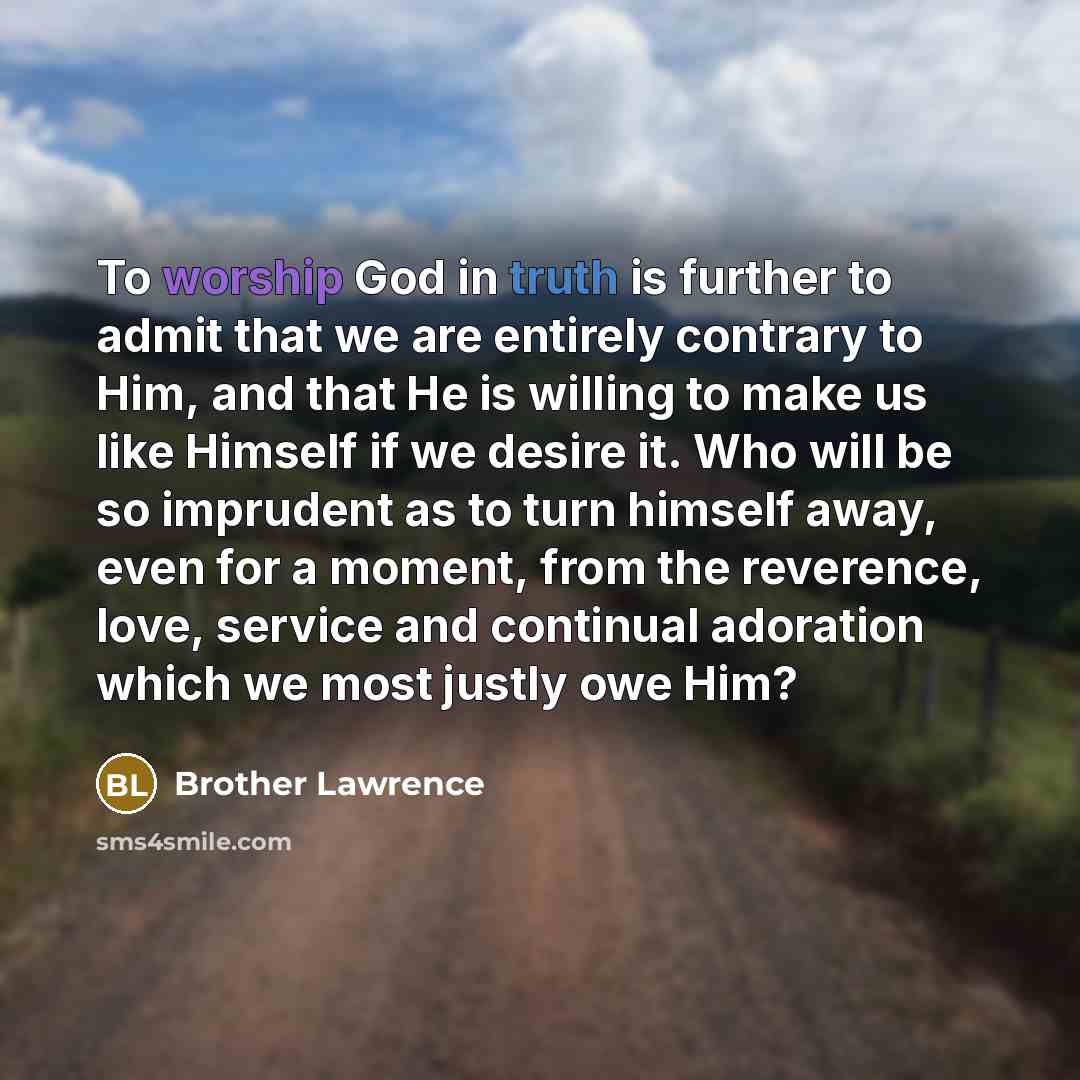 “To worship God in truth is further to admit that…” quote by Brother Lawrence