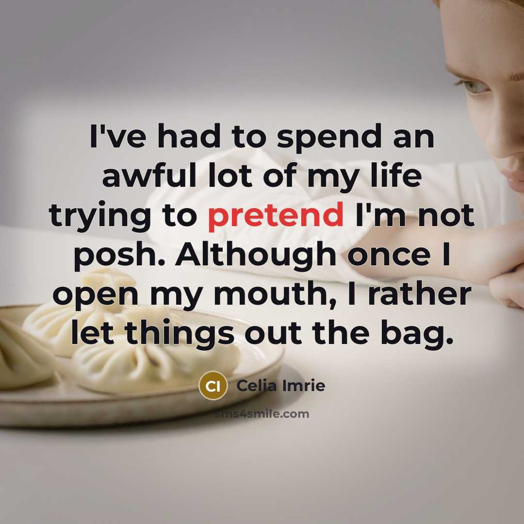 “I've had to spend an awful lot of my life…” quote by Celia Imrie