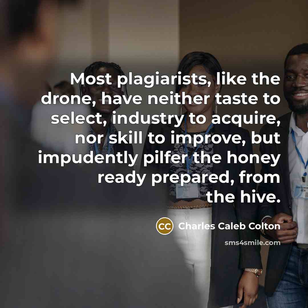 “Most plagiarists, like the drone, have neither taste to select,…” quote by Charles Caleb Colton