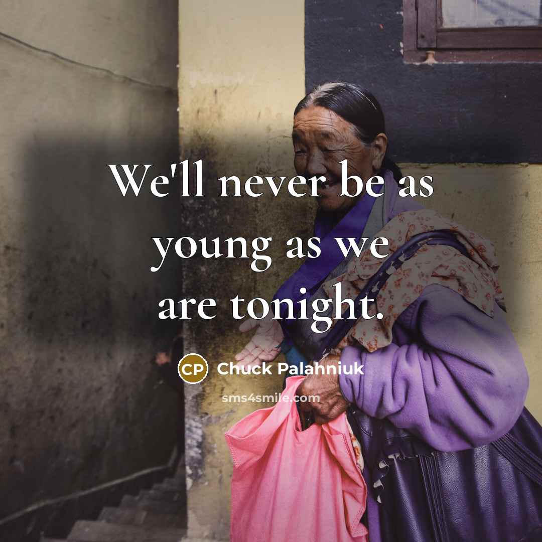 “We'll never be as young as we are tonight.…” quote by Chuck Palahniuk