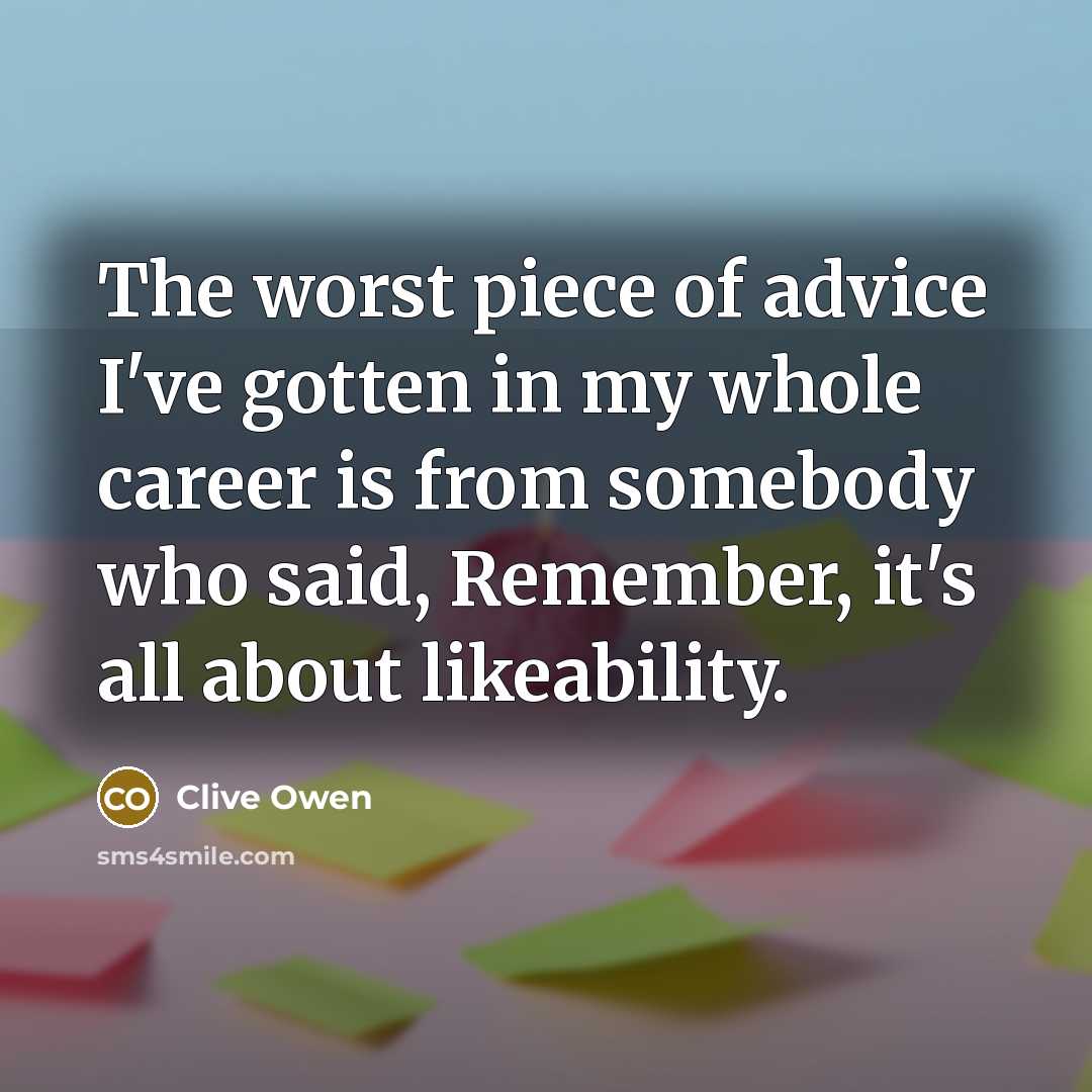“The worst piece of advice I've gotten in my whole…” quote by Clive Owen