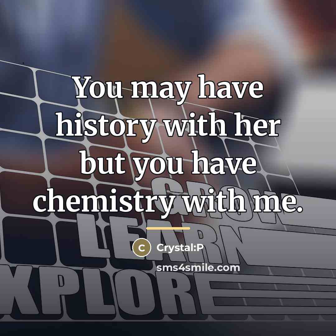 “You may have history with her but you have chemistry…” quote by Crystal:P