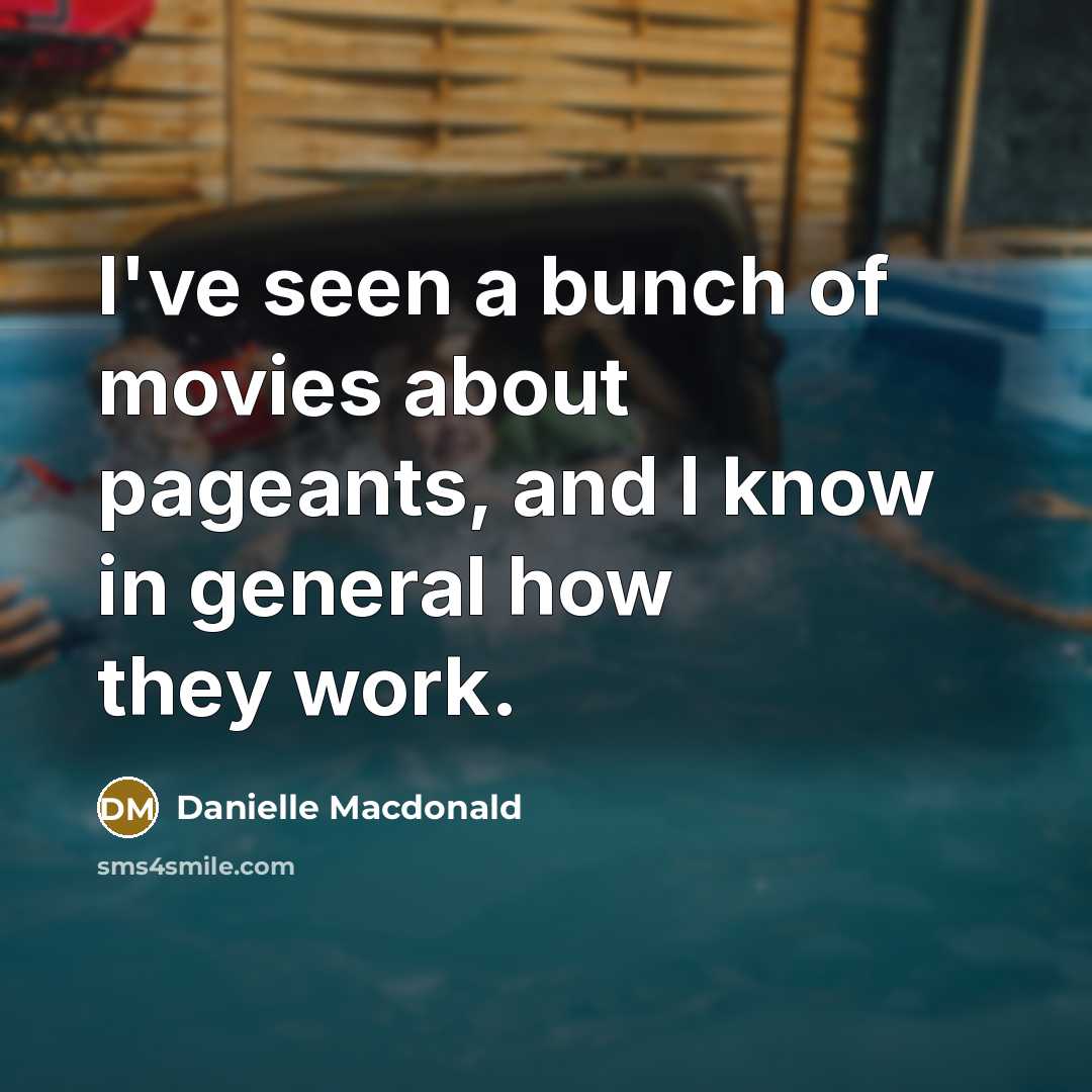 “I've seen a bunch of movies about pageants, and I…” quote by Danielle Macdonald