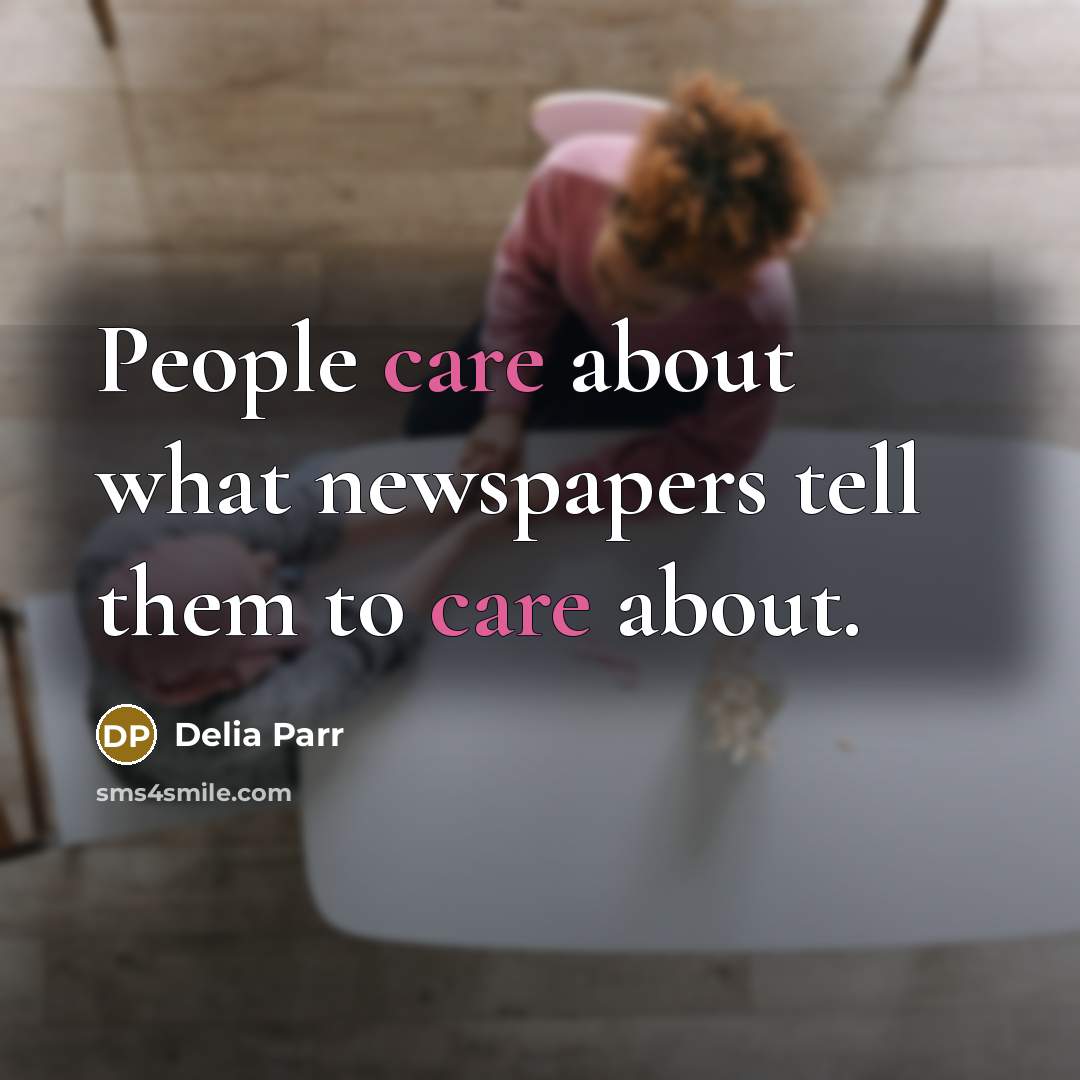 “People care about what newspapers tell them to care about.…” quote by Delia Parr