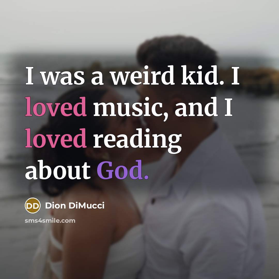 “I was a weird kid. I loved music, and I…” quote by Dion DiMucci