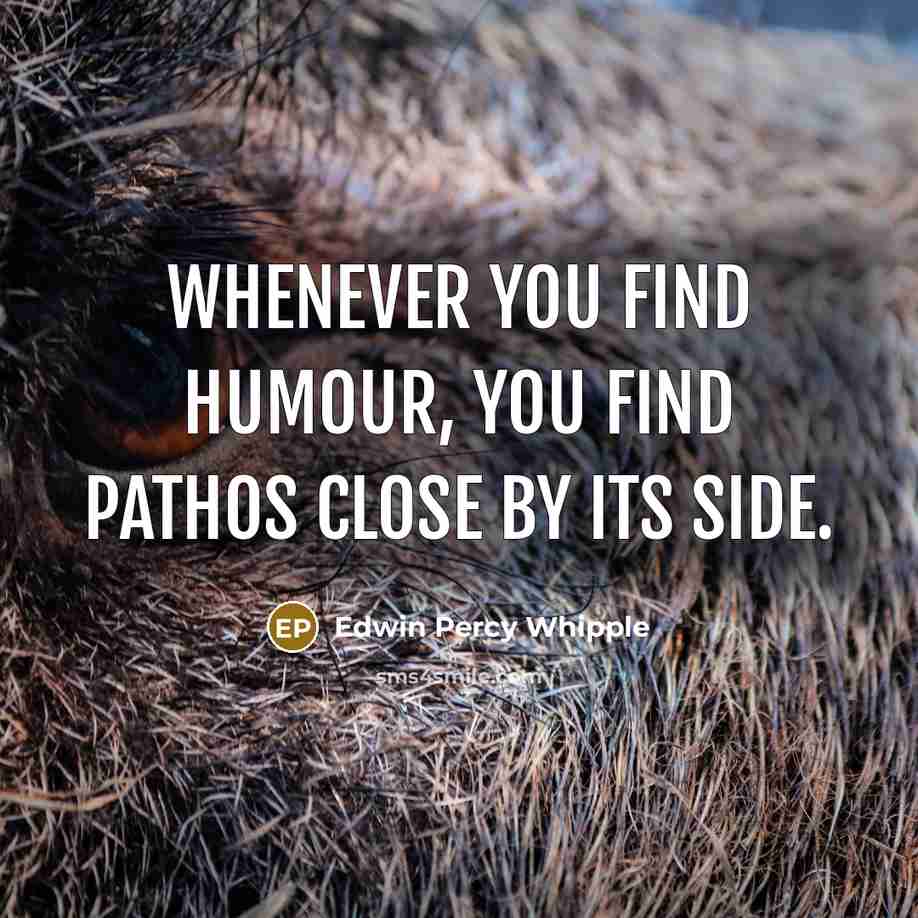 “Whenever you find humour, you find pathos close by its side.” quote by Edwin Percy Whipple