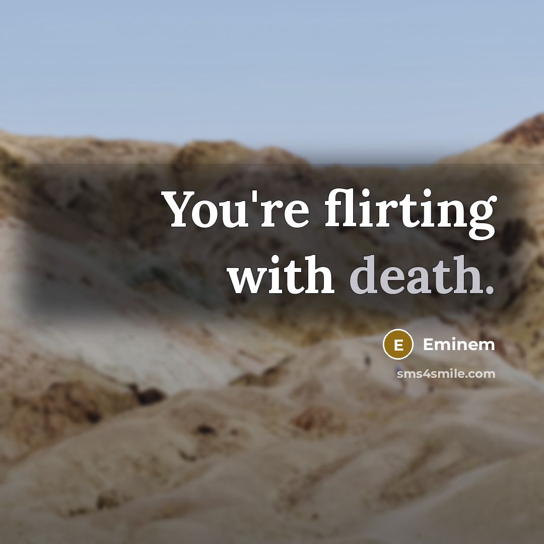 “You're flirting with death.…” quote by Eminem