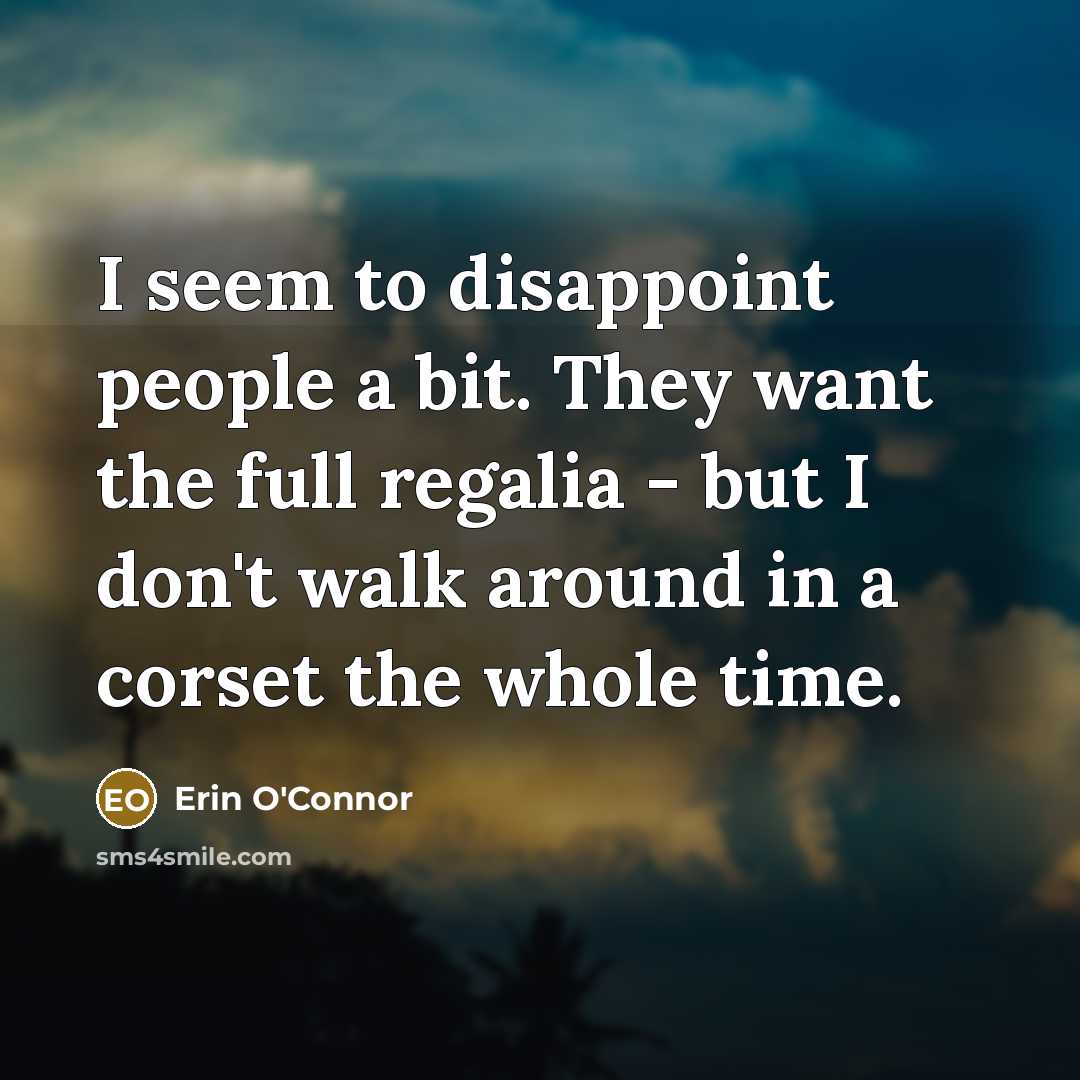 “I seem to disappoint people a bit. They want the…” quote by Erin O'Connor