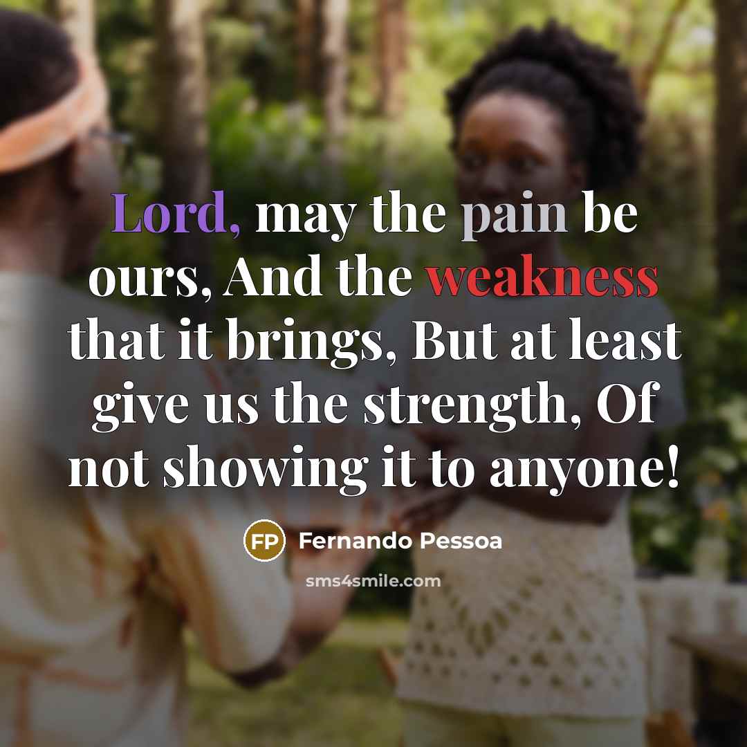 “Lord, may the pain be ours, And the weakness that…” quote by Fernando Pessoa