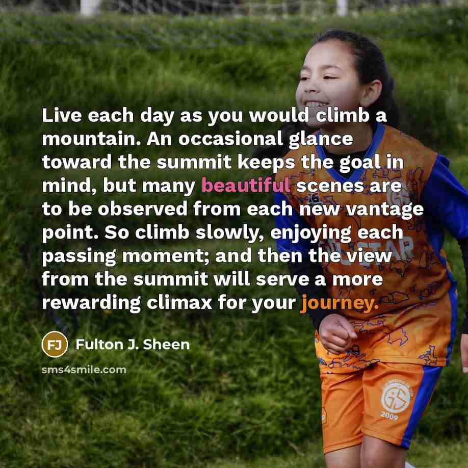 “Live each day as you would climb a mountain. An…” quote by Fulton J. Sheen