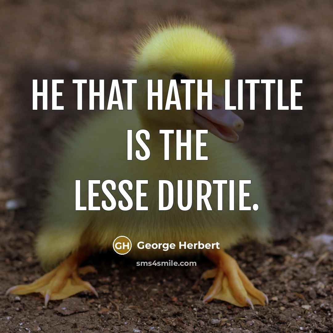 “He that hath little is the lesse durtie.…” quote by George Herbert