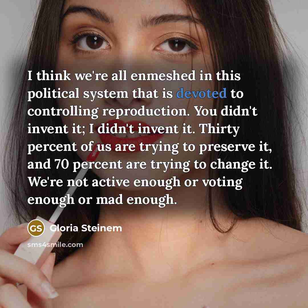 “I think we're all enmeshed in this political system that…” quote by Gloria Steinem