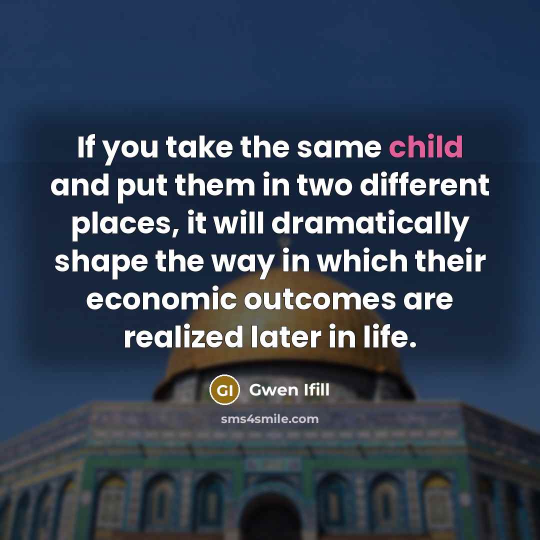 “If you take the same child and put them in…” quote by Gwen Ifill