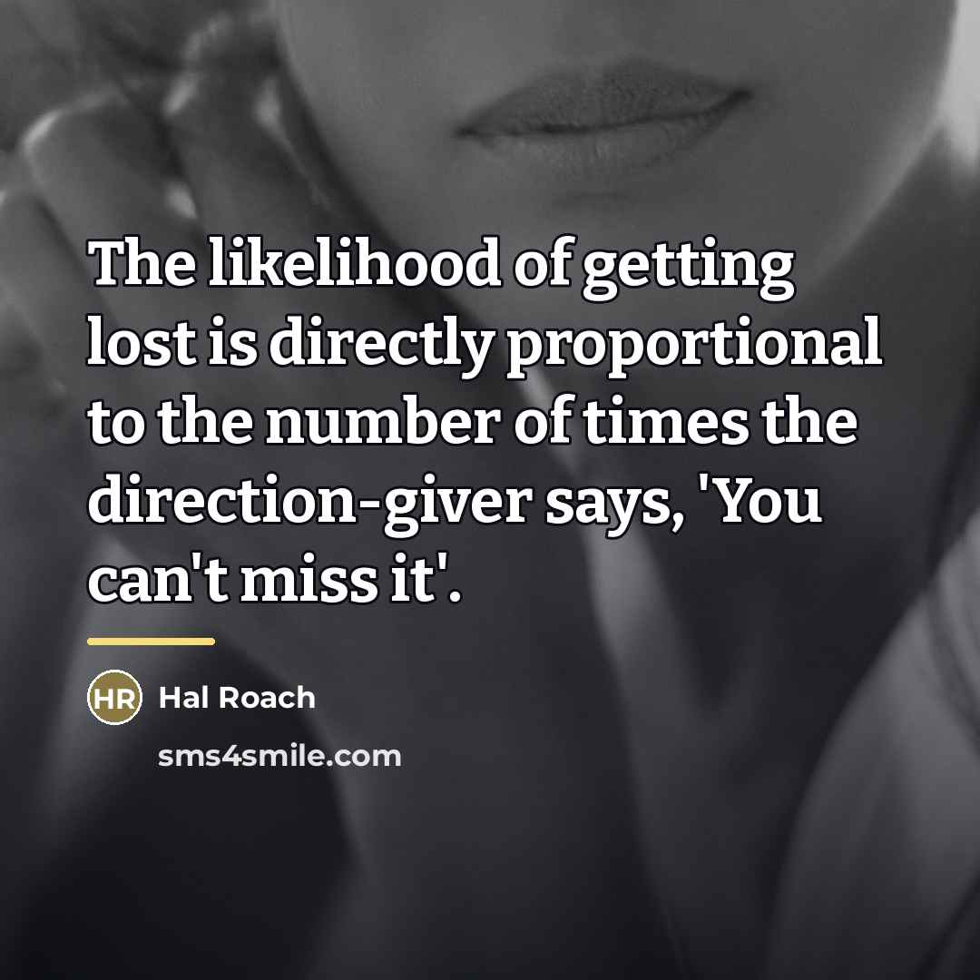 “The likelihood of getting lost is directly proportional to the…” quote by Hal Roach