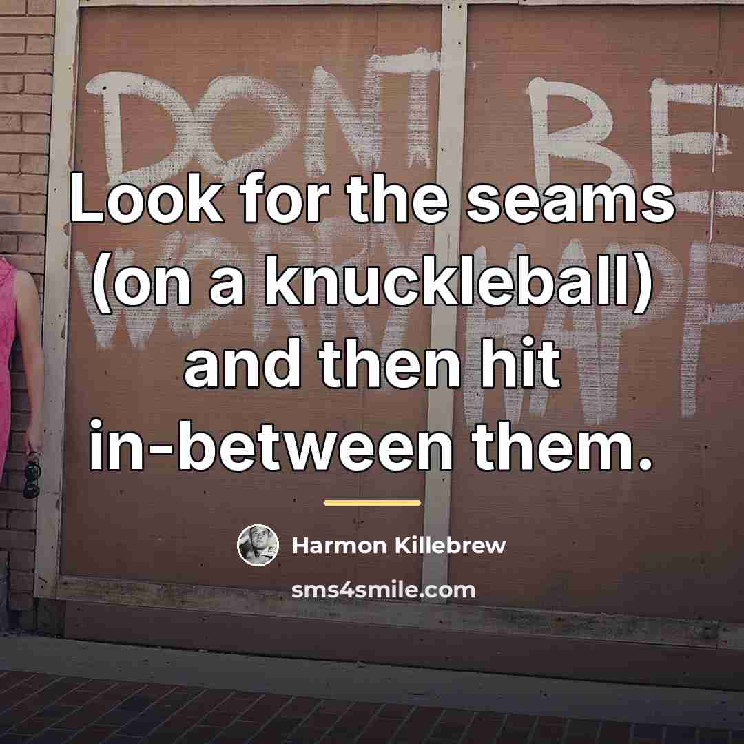 “Look for the seams (on a knuckleball) and then hit…” quote by Harmon Killebrew