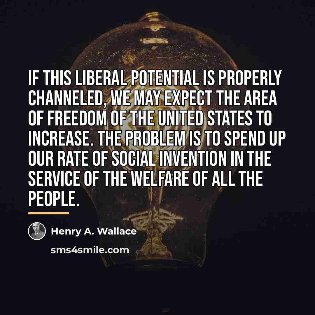 “If this liberal potential is properly channeled, we may expect…” quote by Henry A. Wallace