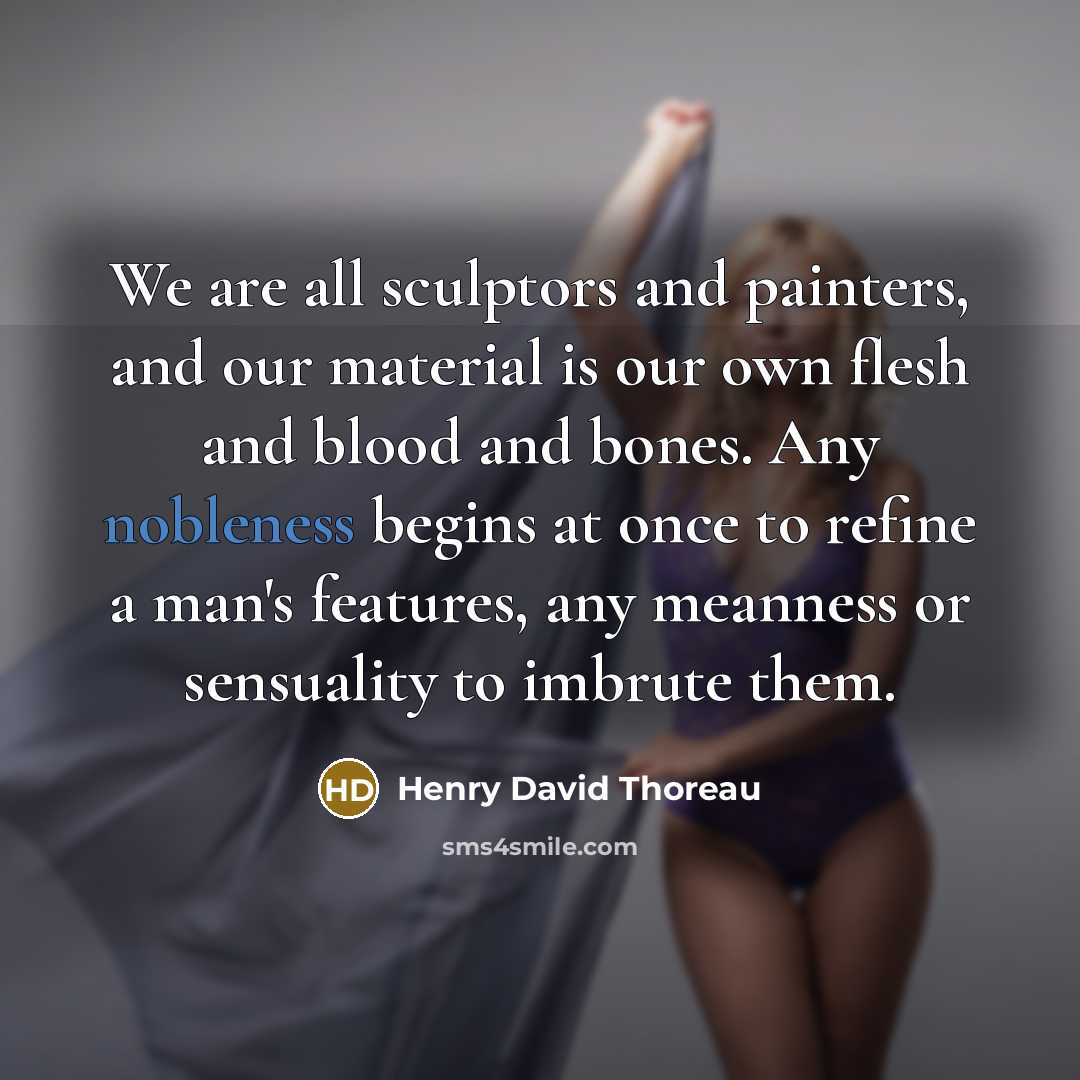 “We are all sculptors and painters, and our material is…” quote by Henry David Thoreau
