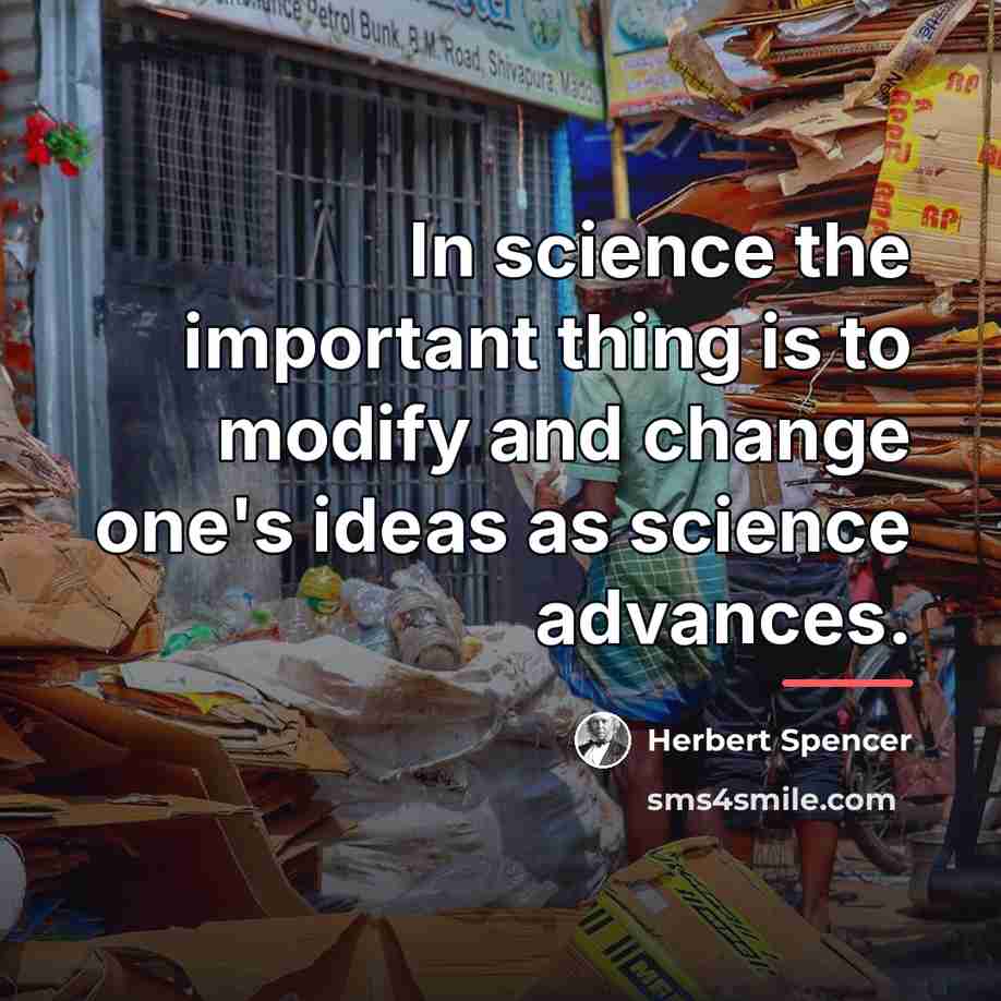 “In science the important thing is to modify and change…” quote by Herbert Spencer