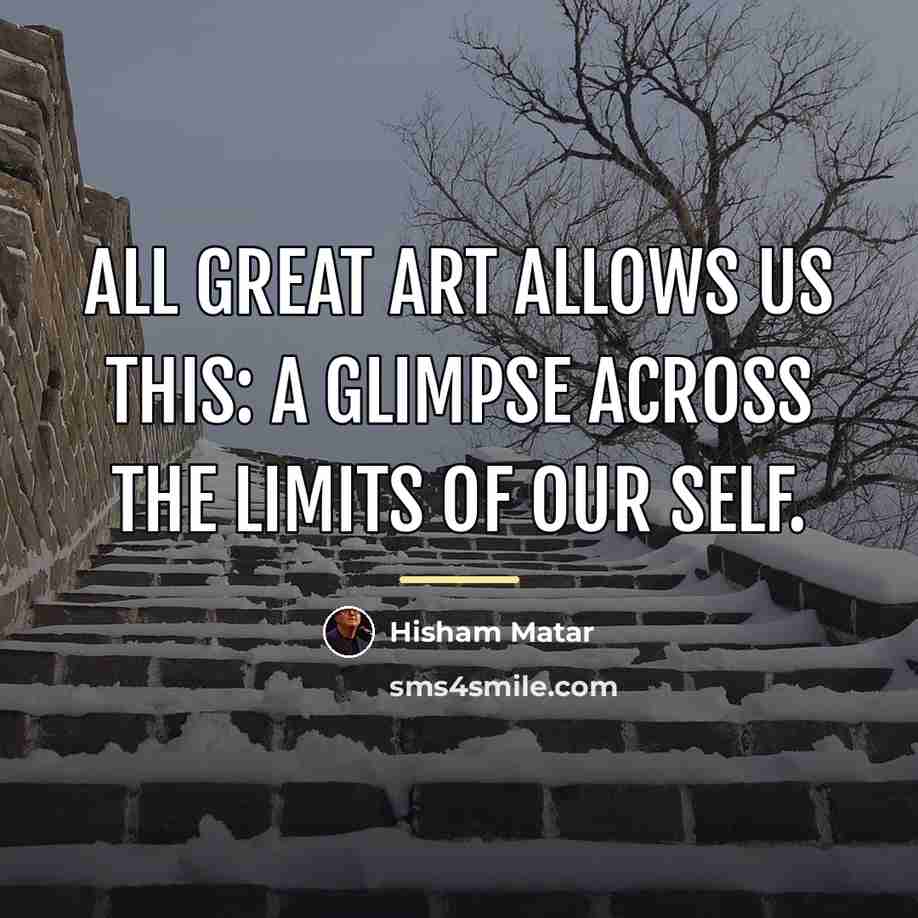 “All great art allows us this: a glimpse across the…” quote by Hisham Matar