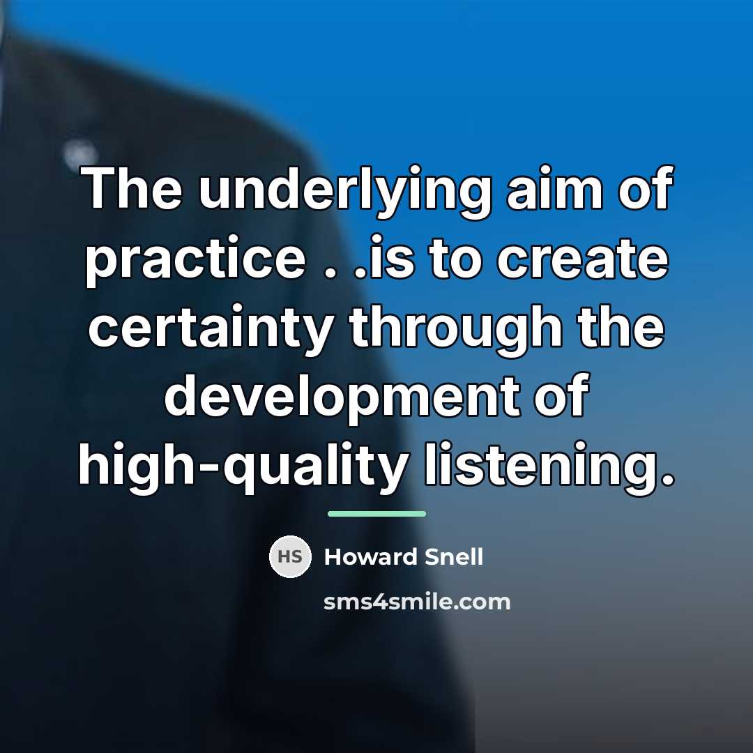 “The underlying aim of practice . .is to create certainty…” quote by Howard Snell