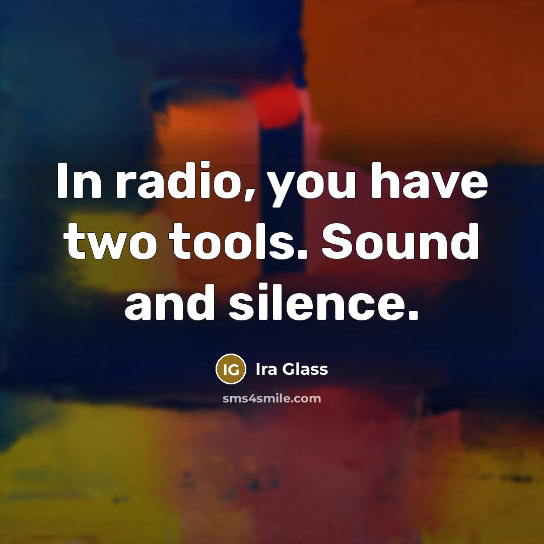 “In radio, you have two tools. Sound and silence.…” quote by Ira Glass