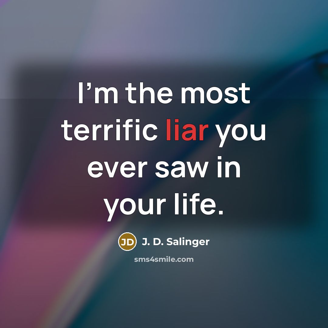 “I'm the most terrific liar you ever saw in your…” quote by J. D. Salinger