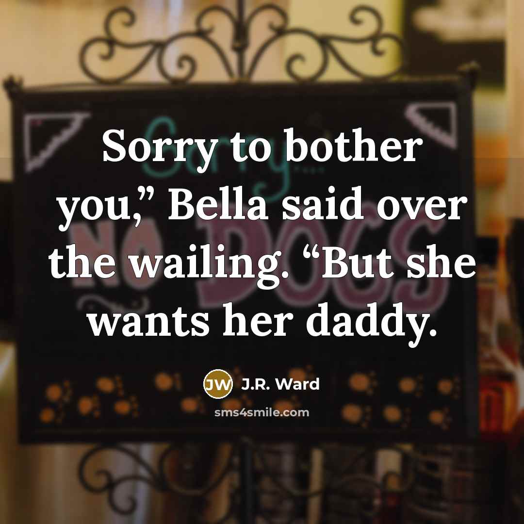 “Sorry to bother you,” Bella said over the wailing. “But…” quote by J.R. Ward