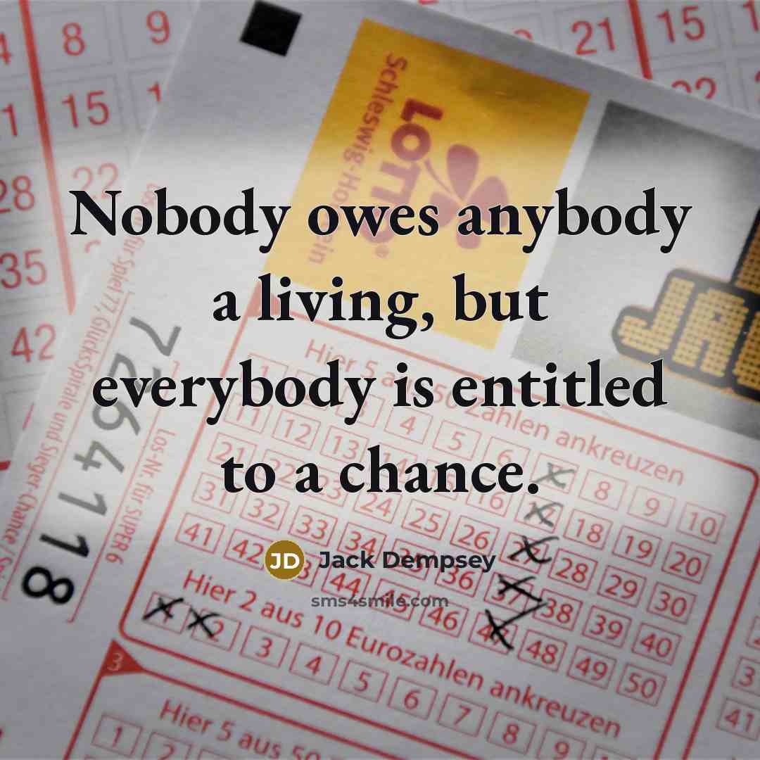 “Nobody owes anybody a living, but everybody is entitled to…” quote by Jack Dempsey