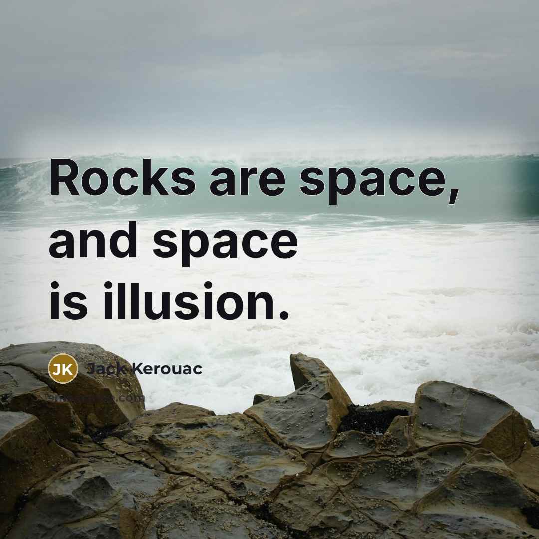 “Rocks are space, and space is illusion.…” quote by Jack Kerouac