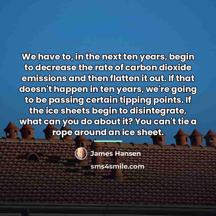 “We have to, in the next ten years, begin to…” quote by James Hansen