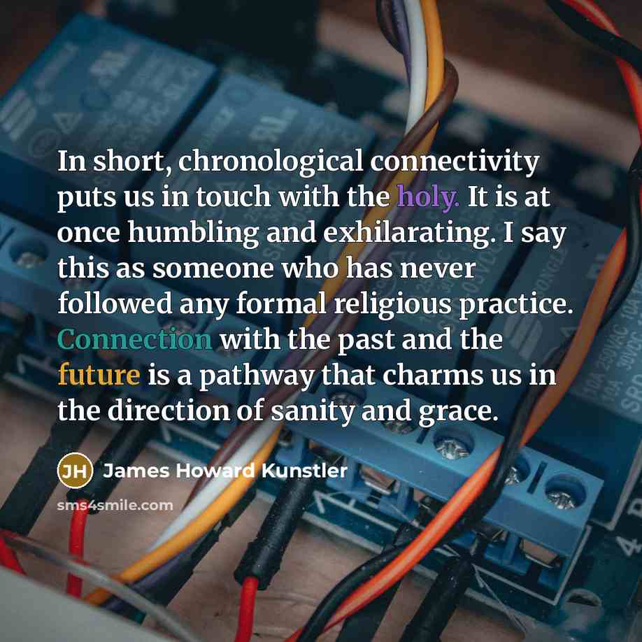 “In short, chronological connectivity puts us in touch with the…” quote by James Howard Kunstler