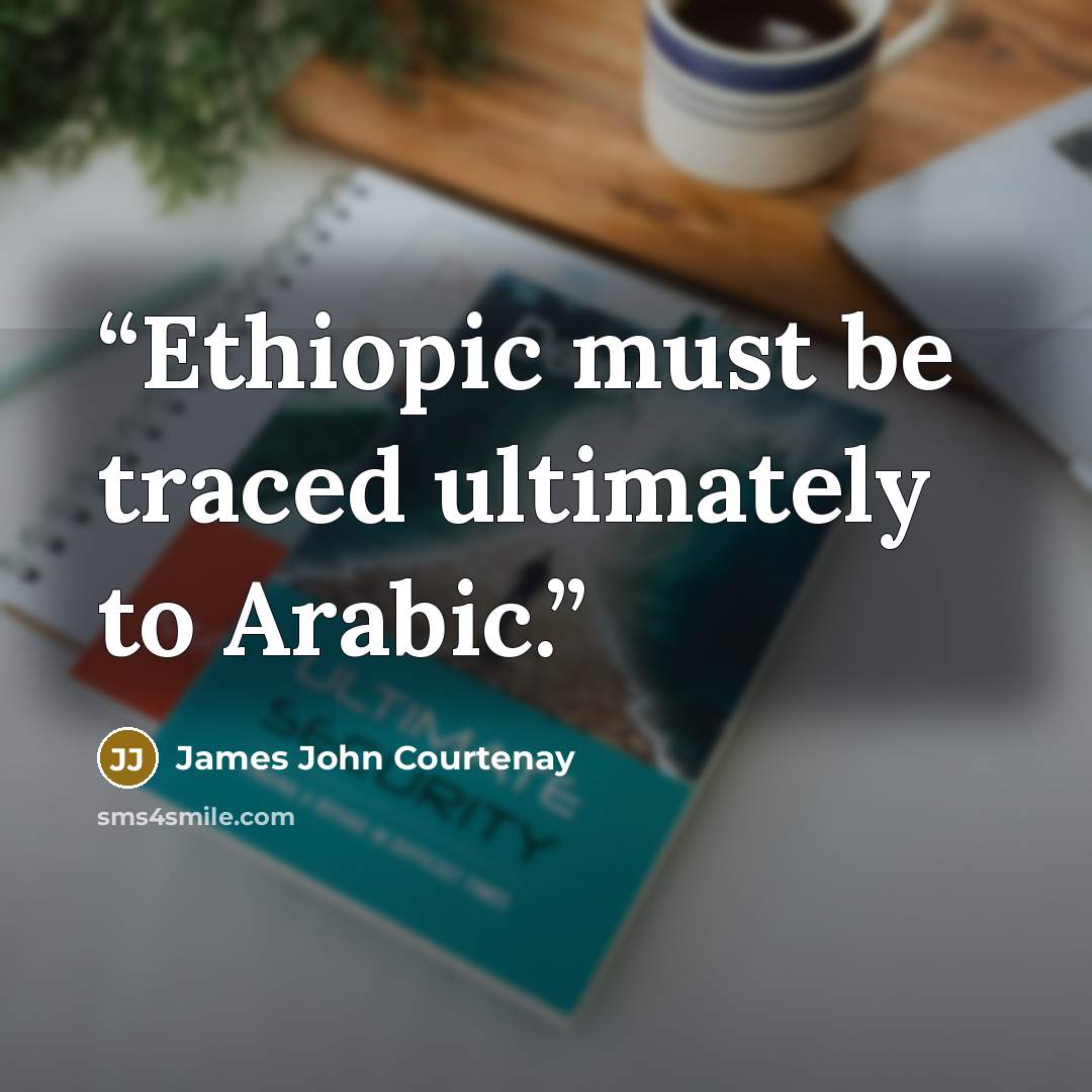 “Ethiopic must be traced ultimately to Arabic.” quote by James John Courtenay