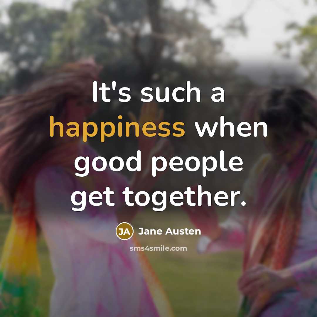 “It's such a happiness when good people get together.…” quote by Jane Austen