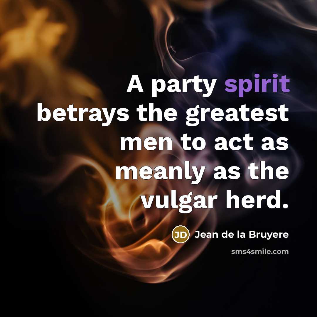 “A party spirit betrays the greatest men to act as…” quote by Jean de la Bruyere