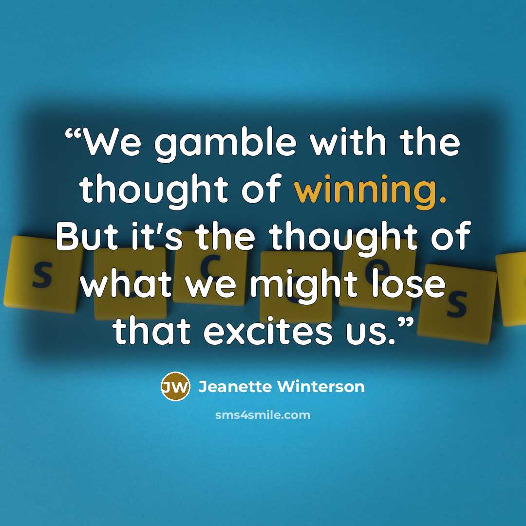 “We gamble with the thought of winning. But it's the thought of what we might lose that excites us.” quote by Jeanette Winterson