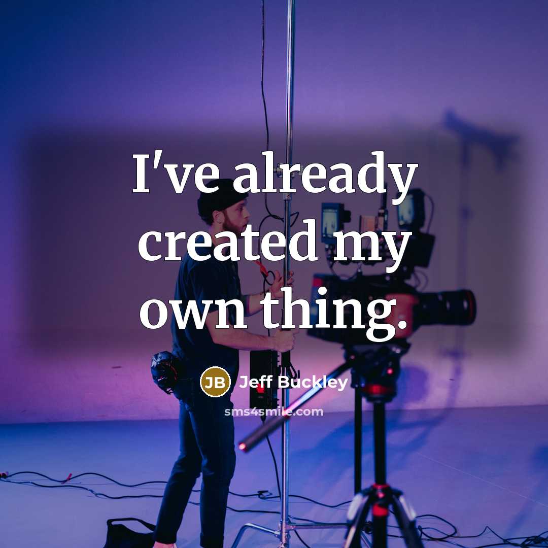 “I've already created my own thing.…” quote by Jeff Buckley
