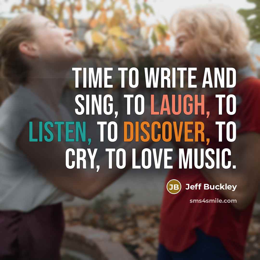 “Time to write and sing, to laugh, to listen, to…” quote by Jeff Buckley