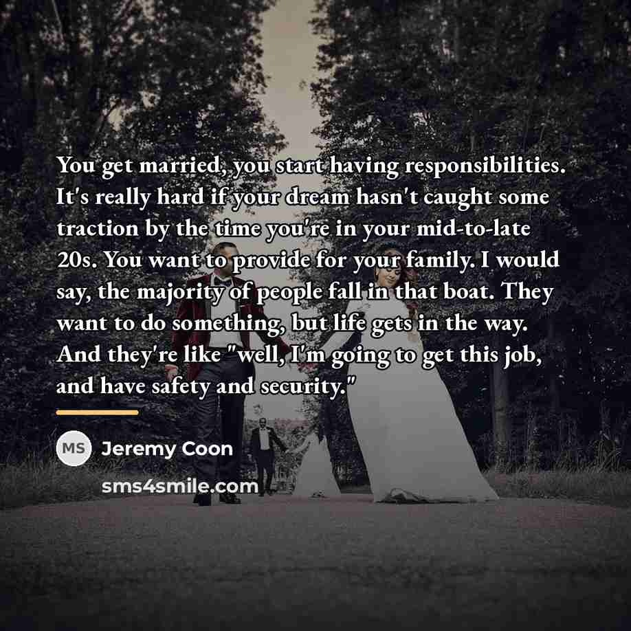 “You get married, you start having responsibilities. It's really hard…” quote by Jeremy Coon