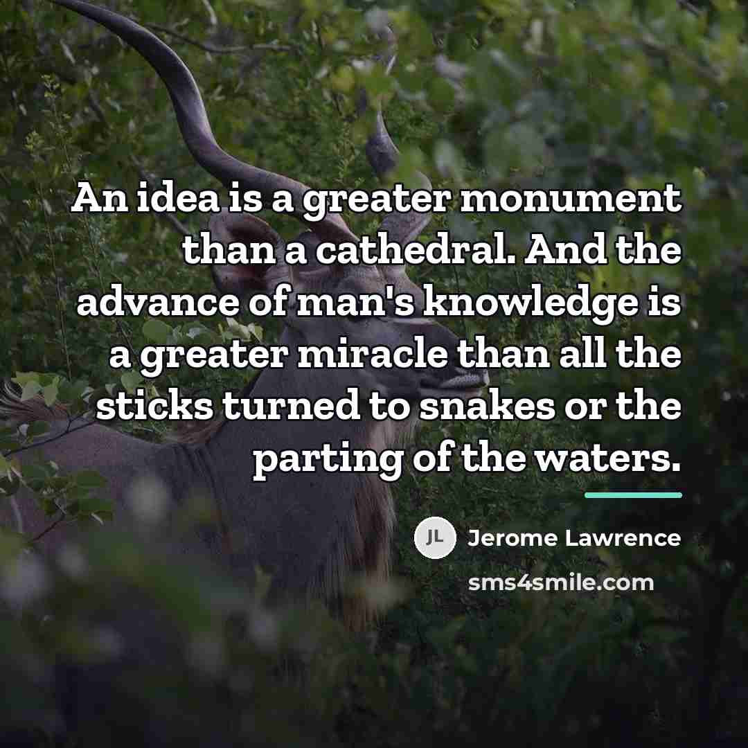 “An idea is a greater monument than a cathedral. And…” quote by Jerome Lawrence
