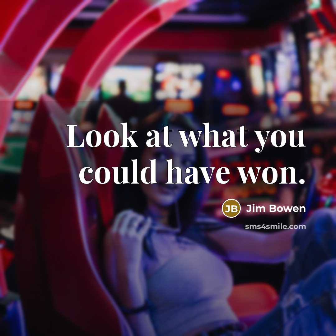 “Look at what you could have won.” quote by Jim Bowen