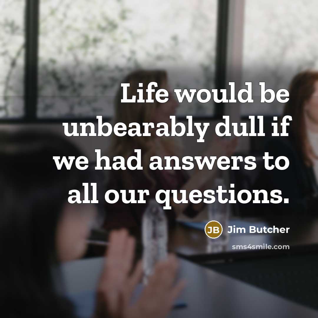 “Life would be unbearably dull if we had answers to…” quote by Jim Butcher