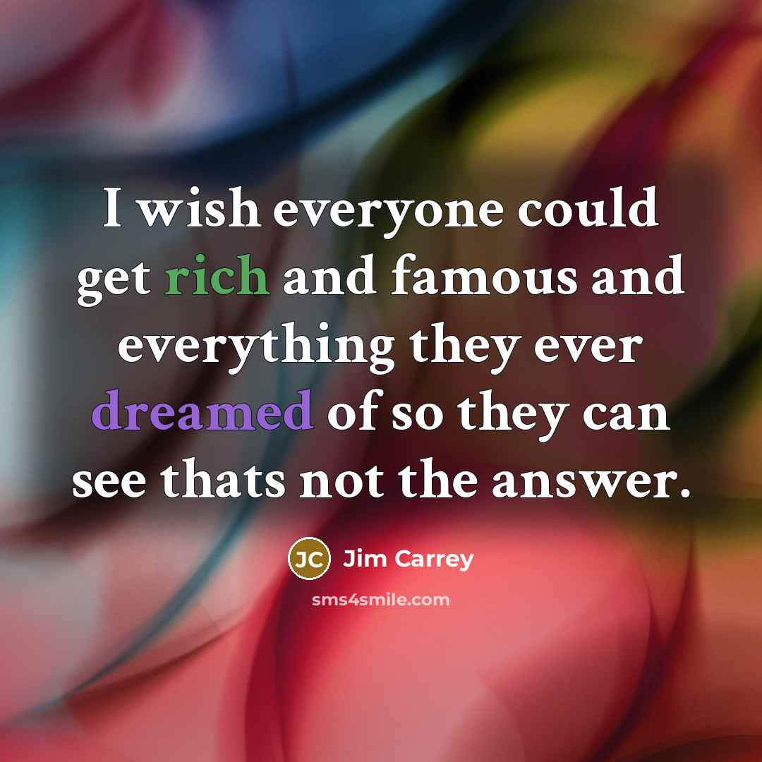 “I wish everyone could get rich and famous and everything…” quote by Jim Carrey