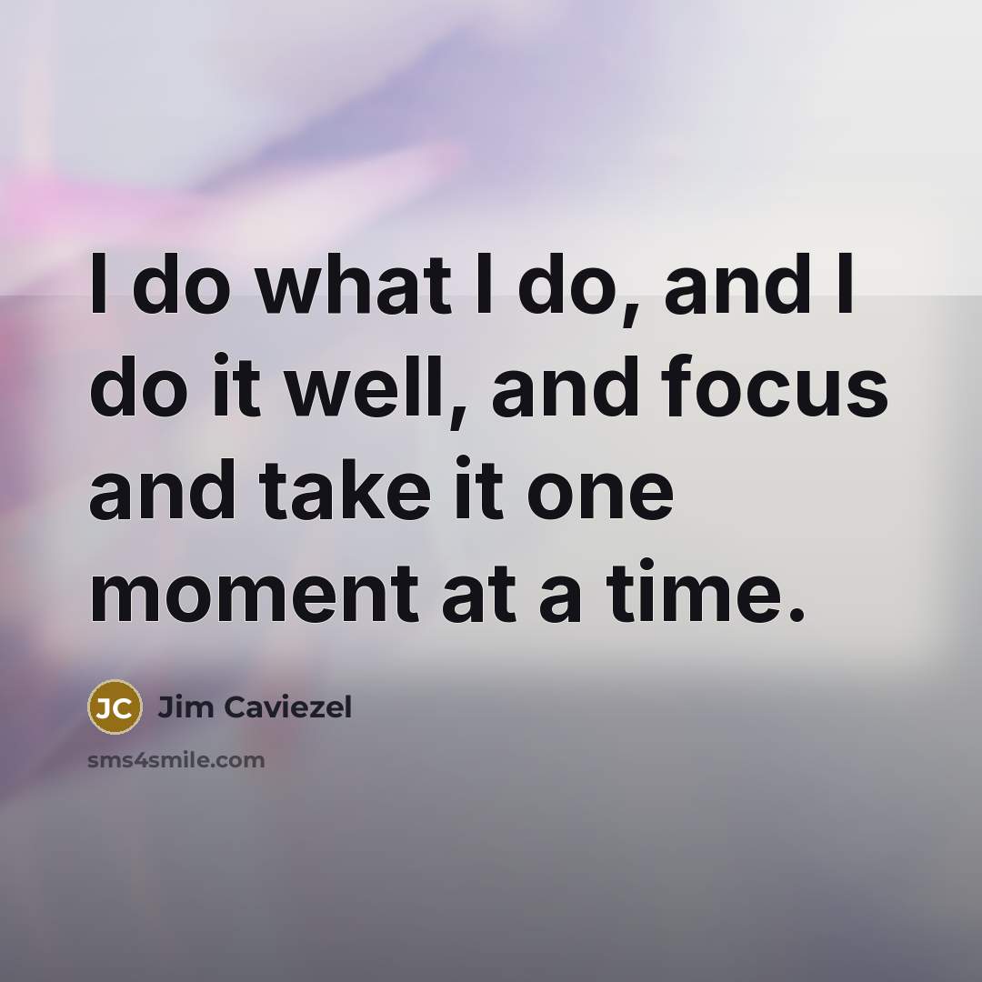 “I do what I do, and I do it well,…” quote by Jim Caviezel