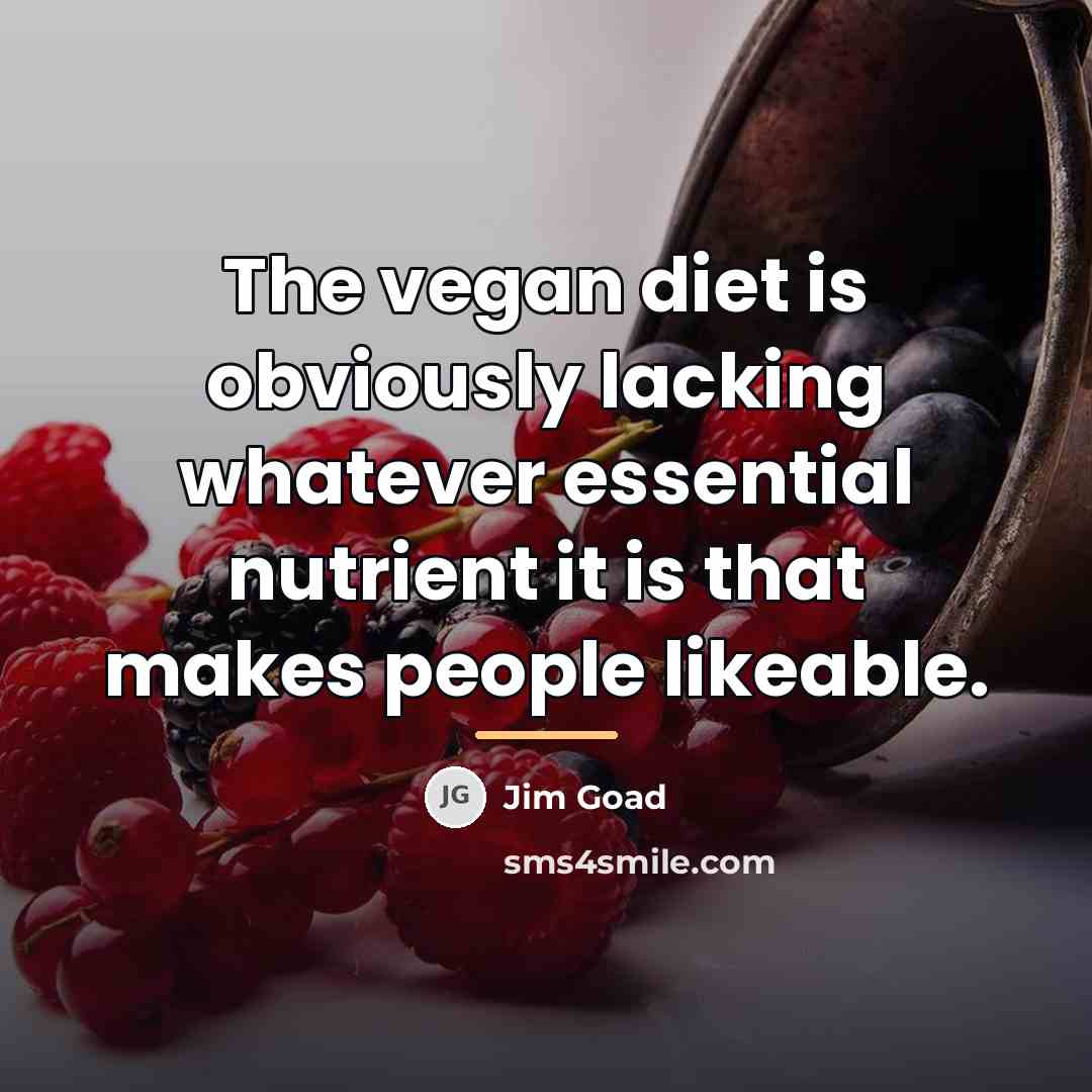 “The vegan diet is obviously lacking whatever essential nutrient it…” quote by Jim Goad