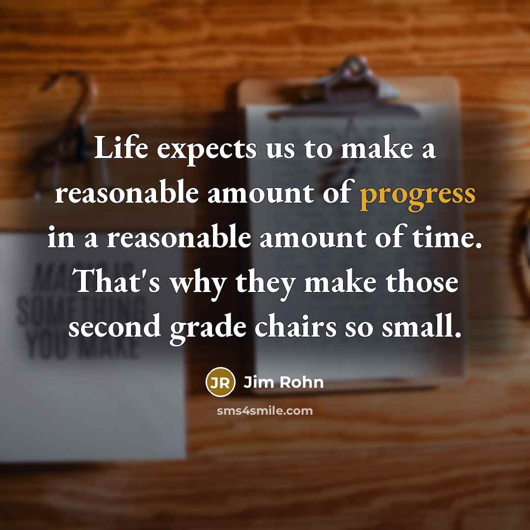 “Life expects us to make a reasonable amount of progress…” quote by Jim Rohn