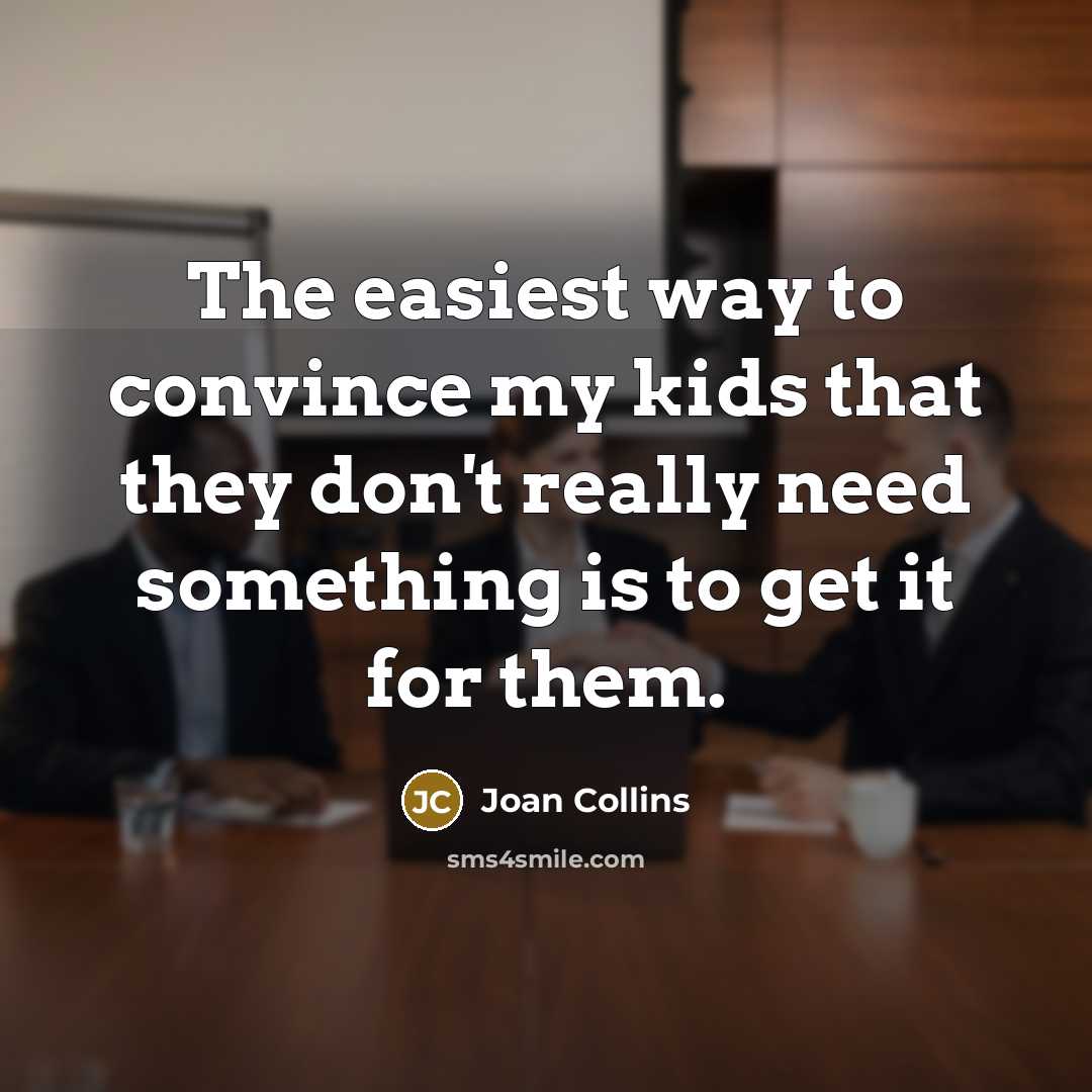 “The easiest way to convince my kids that they don't…” quote by Joan Collins