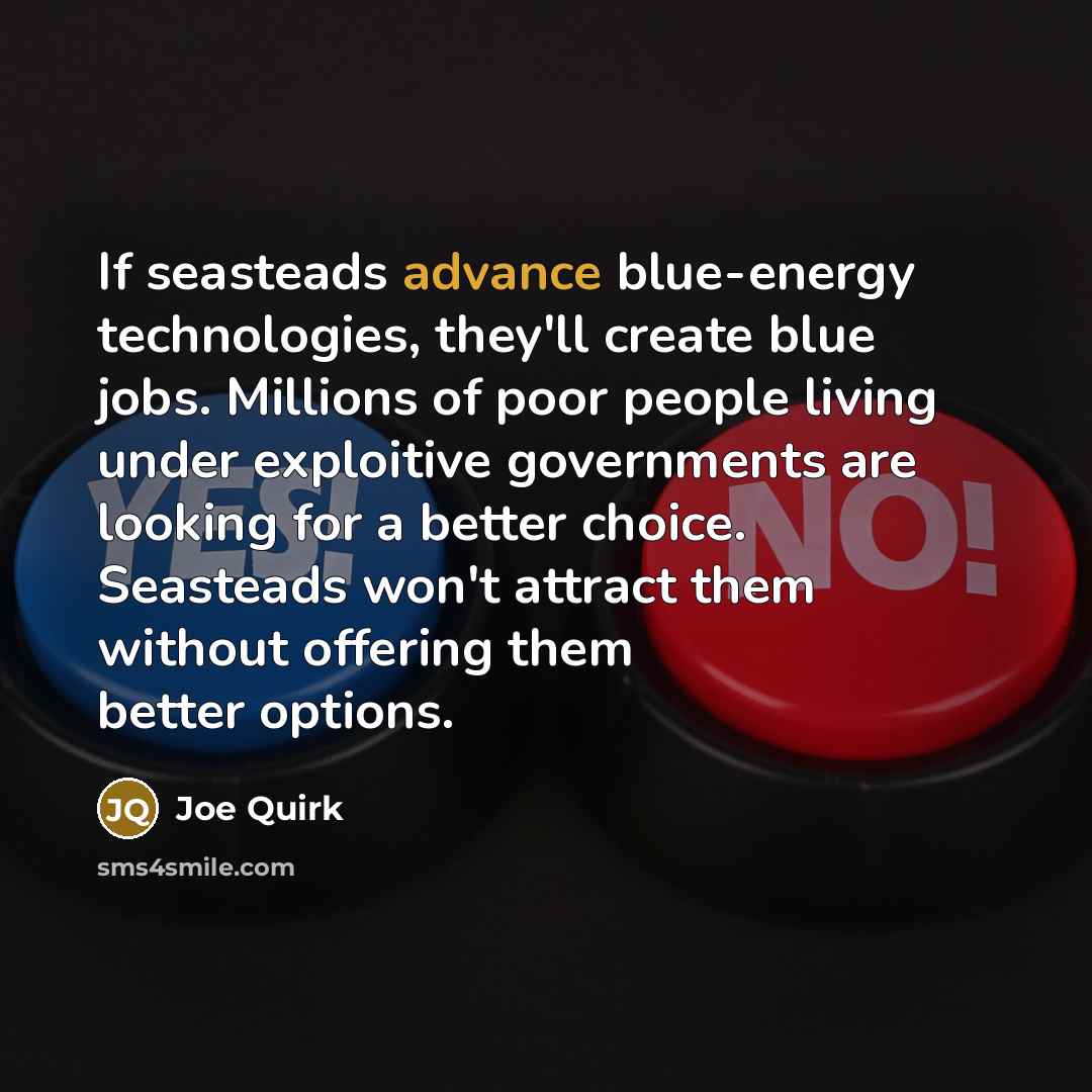 “If seasteads advance blue-energy technologies, they'll create blue jobs. Millions…” quote by Joe Quirk